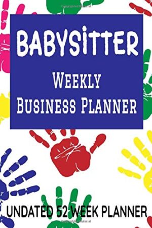 Babysitter Weekly Business Planner: 6" x 9" Professional Babysitting Baby Sitter Undated 52 Week Agenda Organizer Appointment Book, Simple Pocket Size ... for Daily Productivity Calendar (106 Pages)