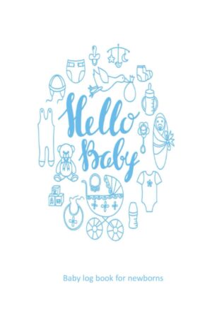 Hello baby logbook for newborn: 6x9 inches log book for Baby, Toddlers, Boys , girls, twins | Feed, Diaper Changes, Sleep & Poop journal for new moms, nanny to record